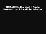 TIME MACHINES. : Time travels in Physics Metaphysics and Science Fiction 2nd edition Read Online