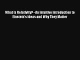 What Is Relativity? - An Intuitive Introduction to Einstein's Ideas and Why They Matter Read