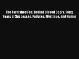 The Tarnished Fed: Behind Closed Doors: Forty Years of Successes Failures Mystique and Humor