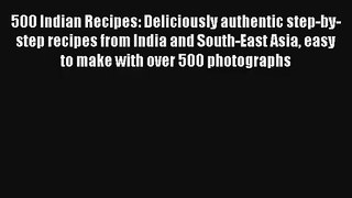 500 Indian Recipes: Deliciously authentic step-by-step recipes from India and South-East Asia