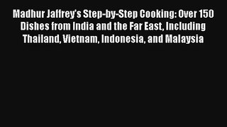 Madhur Jaffrey's Step-by-Step Cooking: Over 150 Dishes from India and the Far East Including