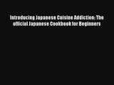Introducing Japanese Cuisine Addiction: The official Japanese Cookbook for Beginners Download