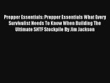 Prepper Essentials: Prepper Essentials What Every Survivalist Needs To Know When Building The