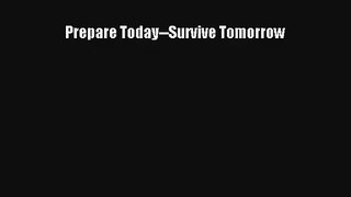 Prepare Today--Survive Tomorrow Book Download Free