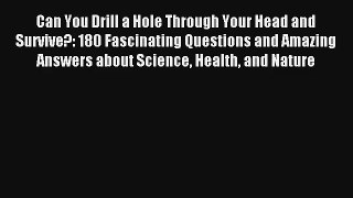 Can You Drill a Hole Through Your Head and Survive?: 180 Fascinating Questions and Amazing
