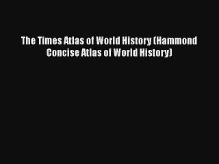 The Times Atlas of World History (Hammond Concise Atlas of World History) Download Book Free