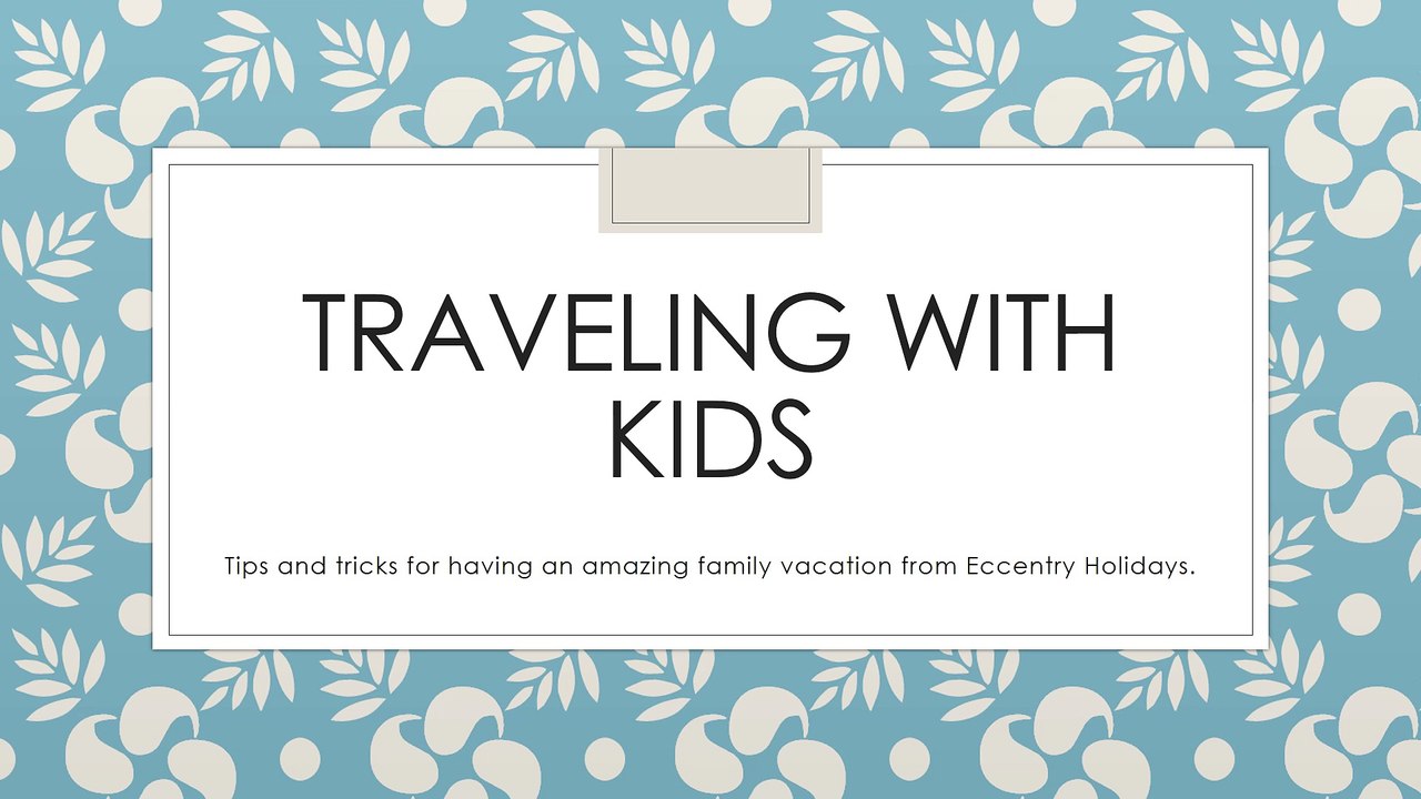 Eccentry Holidays Presents Traveling with Kids