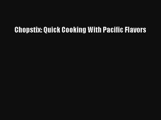 Chopstix: Quick Cooking With Pacific Flavors Download Free Book