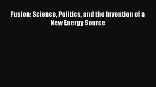 Read Fusion: Science Politics and the Invention of a New Energy Source Ebook Free