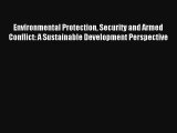 Environmental Protection Security and Armed Conflict: A Sustainable Development Perspective