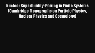Read Nuclear Superfluidity: Pairing in Finite Systems (Cambridge Monographs on Particle Physics