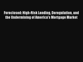 Foreclosed: High-Risk Lending Deregulation and the Undermining of America's Mortgage Market