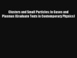 Read Clusters and Small Particles: In Gases and Plasmas (Graduate Texts in Contemporary Physics)