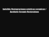 Invisible: Restauraciones esteticas ceramicas / Aesthetic Ceramic Restorations Read Download