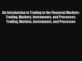 An Introduction to Trading in the Financial Markets:  Trading Markets Instruments and Processes: