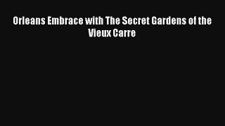 Read Orleans Embrace with The Secret Gardens of the Vieux Carre PDF Free