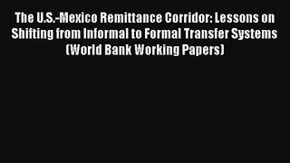 The U.S.-Mexico Remittance Corridor: Lessons on Shifting from Informal to Formal Transfer Systems