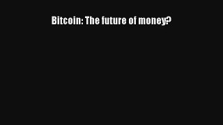 Bitcoin: The future of money? FREE Download Book