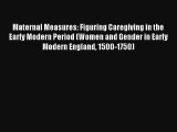 Maternal Measures: Figuring Caregiving in the Early Modern Period (Women and Gender in Early