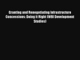 Granting and Renegotiating Infrastructure Concessions: Doing it Right (WBI Development Studies)