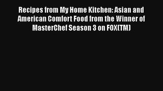 Recipes from My Home Kitchen: Asian and American Comfort Food from the Winner of MasterChef