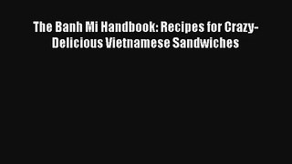 The Banh Mi Handbook: Recipes for Crazy-Delicious Vietnamese Sandwiches Free Download Book