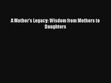 A Mother's Legacy: Wisdom from Mothers to Daughters