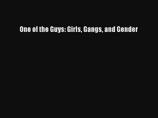 One of the Guys: Girls Gangs and Gender