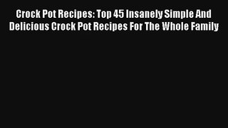 Crock Pot Recipes: Top 45 Insanely Simple And Delicious Crock Pot Recipes For The Whole Family