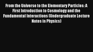 Read From the Universe to the Elementary Particles: A First Introduction to Cosmology and the