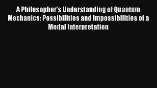 Download A Philosopher's Understanding of Quantum Mechanics: Possibilities and Impossibilities