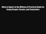 What to Expect in the Military: A Practical Guide for Young People Parents and Counselors Free