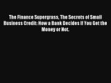 The Finance Supergrass The Secrets of Small Business Credit: How a Bank Decides If You Get