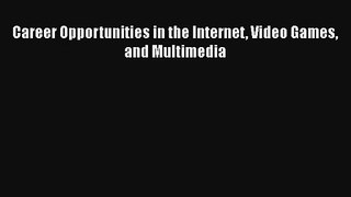 Career Opportunities in the Internet Video Games and Multimedia Download Book Free