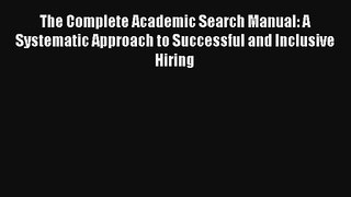 The Complete Academic Search Manual: A Systematic Approach to Successful and Inclusive Hiring