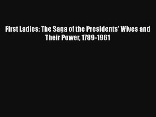 First Ladies: The Saga of the Presidents' Wives and Their Power 1789-1961 Free Download Book