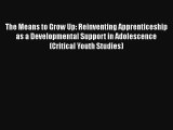 The Means to Grow Up: Reinventing Apprenticeship as a Developmental Support in Adolescence