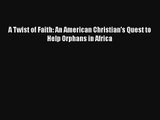 A Twist of Faith: An American Christian's Quest to Help Orphans in Africa Free Download Book