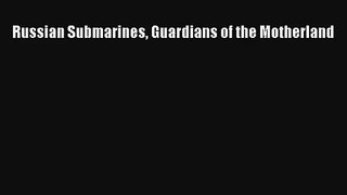 Russian Submarines Guardians of the Motherland Read Online Free