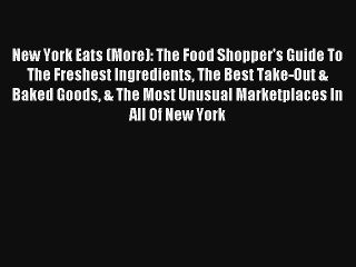 New York Eats (More): The Food Shopper's Guide To The Freshest Ingredients The Best Take-Out