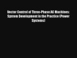 Read Vector Control of Three-Phase AC Machines: System Development in the Practice (Power Systems)