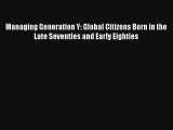 Managing Generation Y: Global Citizens Born in the Late Seventies and Early Eighties FREE Download