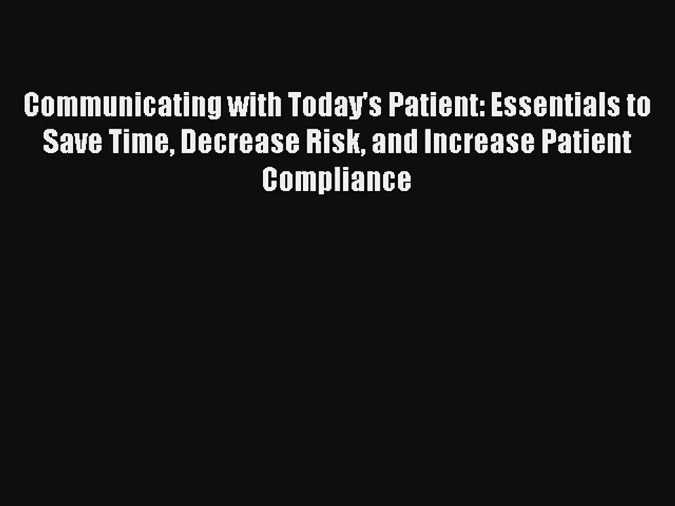 Read Communicating with Today's Patient: Essentials to Save Time Decrease Risk and Increase