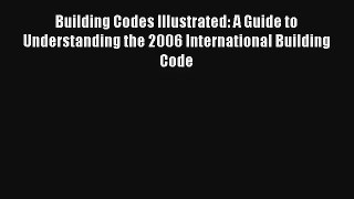 Building Codes Illustrated: A Guide to Understanding the 2006 International Building Code Read