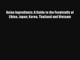 Asian Ingredients: A Guide to the Foodstuffs of China Japan Korea Thailand and Vietnam Free