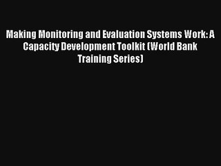 Making Monitoring and Evaluation Systems Work: A Capacity Development Toolkit (World Bank Training