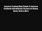 Japanese Cooking Made Simple: A Japanese Cookbook with Authentic Recipes for Ramen Bento Sushi