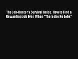 The Job-Hunter's Survival Guide: How to Find a Rewarding Job Even When There Are No Jobs FREE