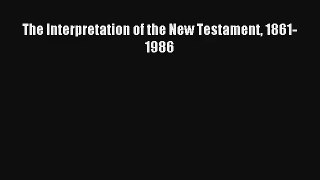 The Interpretation of the New Testament 1861-1986 FREE DOWNLOAD BOOK