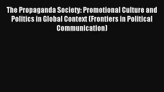The Propaganda Society: Promotional Culture and Politics in Global Context (Frontiers in Political